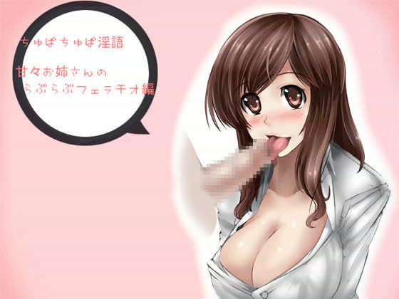 ちゅぱちゅぱ淫語 〜甘々お姉さんのらぶらぶフェラチオ編〜
