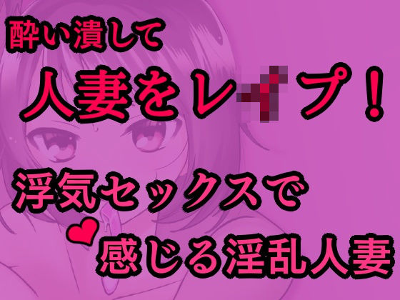 敏感な人妻を酔わせてレ●プ！〜浮気セックスで感じる淫乱人妻〜