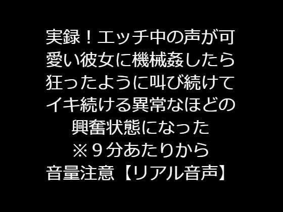 実録！エッチ中の声が可愛い彼女に機械姦したら狂ったように叫び続けてイキ続ける異常なほどの興奮状態になった【リアル音声】