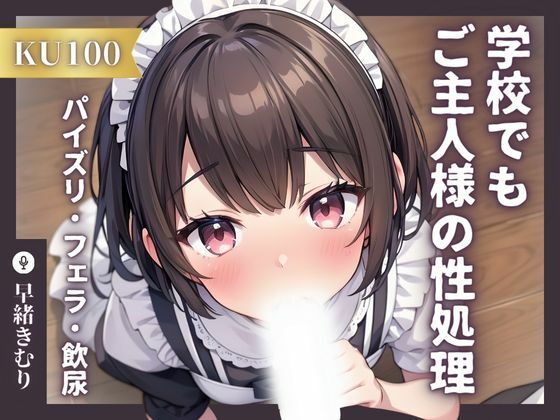 【いたずらえっち～性癖よ恍惚なれ～】あなたの専属メイドは学校ではこういうことはなるべくお控えくださいって『【KU100】専属メイドは学校でもご主人様の性処理をする～トイレでこっそりパイズリフェラからの飲尿！？～』