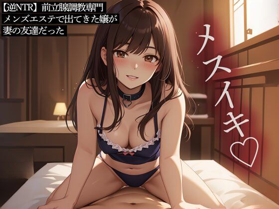 【逆NTR】前立腺調教専門メンズエステで出てきた嬢が妻の友達だった