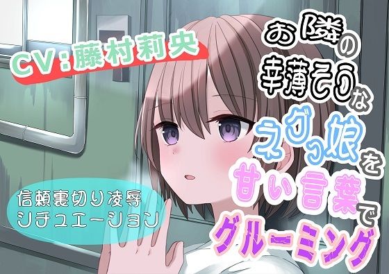 【（CV:藤村莉央）お隣の幸薄そうなネグっ娘を甘い言葉でグルーミング】