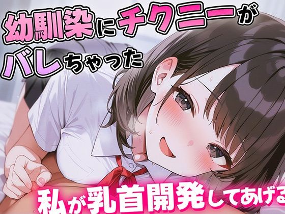 誰にも知られたら絶対引かれると思っていたから…【【KU100】幼馴染にチクニーがバレて人生終わったかに思えた…優しくて理解ある幼馴染のあまあま乳首開発がはじまる！【乳首責め・耳舐め・乳首射精】】