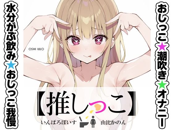 【いんぱろぼいす】★声優×おしっこ×水分がぶ飲み×おしっこ我慢×潮吹きオナニーに挑戦『★おしっこ潮吹きオナニー実演★【推しっこ】★由比かのん★』