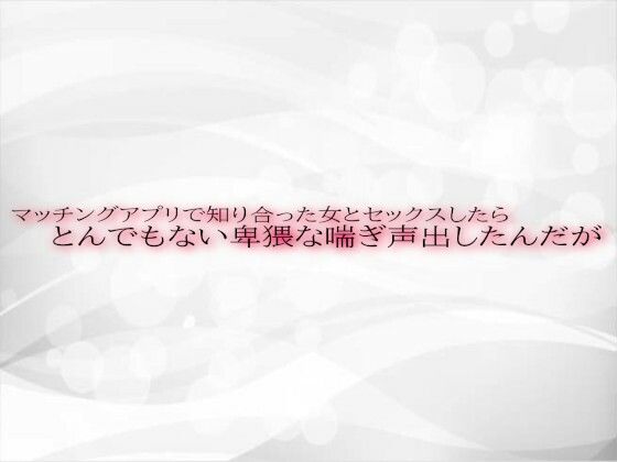 マッチングアプリで知り合った女とセックスしたらとんでもない卑猥な喘ぎ声出したんだが(淫音)