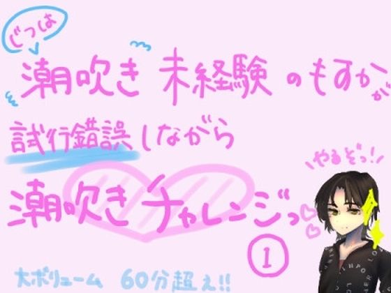 実は潮吹き未経験のもすかが、試行錯誤しながら潮吹きチャレンジっ！（1）