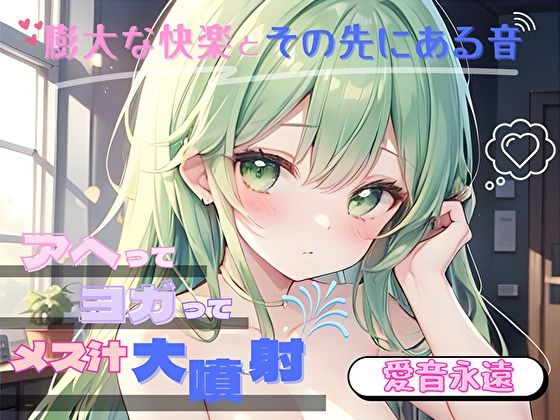 【膨大な快楽とその先にある音】アヘってヨガってメス汁大噴射！！【愛音永遠】