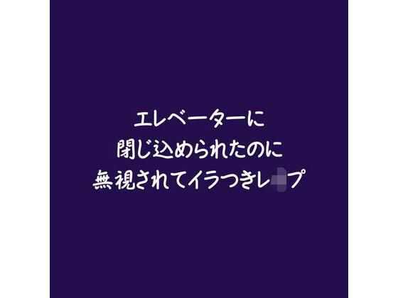 エレベーターに閉じ込められたのに無視されてイラつきレ●プ