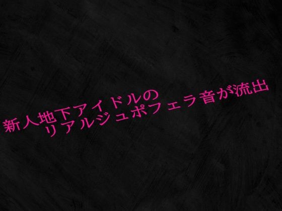 新人地下アイドルのリアルジュポフェラ音が流出
