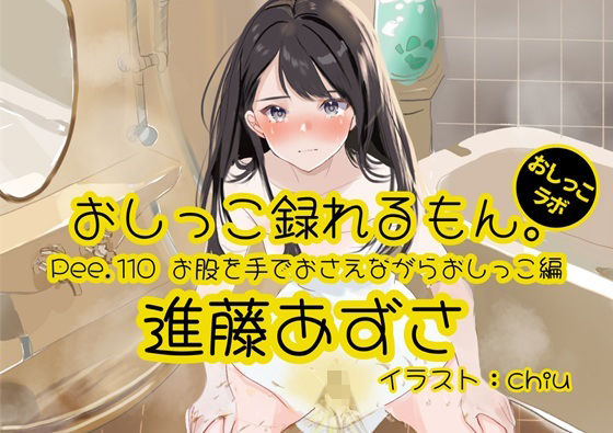 【おしっこ実演】Pee.110進藤あずさのおしっこ録れるもん。〜お股を手でおさえながらおしっこ編〜