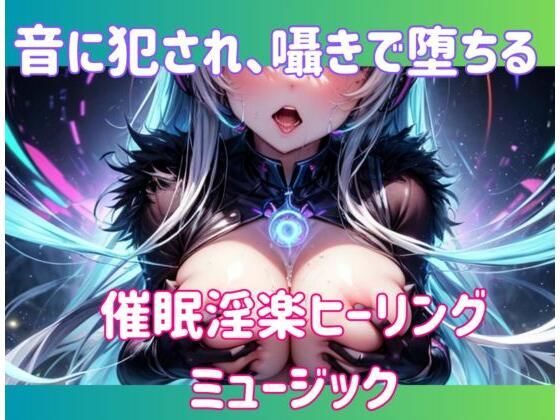 音に犯●れ、囁きで堕ちる。催○淫楽ヒーリングミュージック