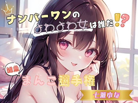 【ナンバーワンのよわよわ女は誰だ！？】雑魚まんこ選手権【七瀬ゆな】