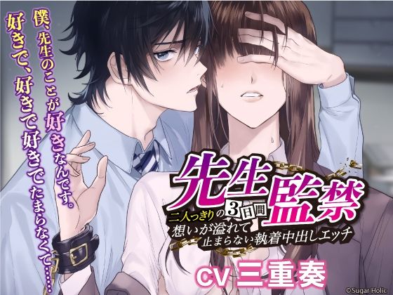 先生監禁〜二人っきりの三日間、想いが溢れて止まらない執着中出しエッチ〜(Sugar Holic)