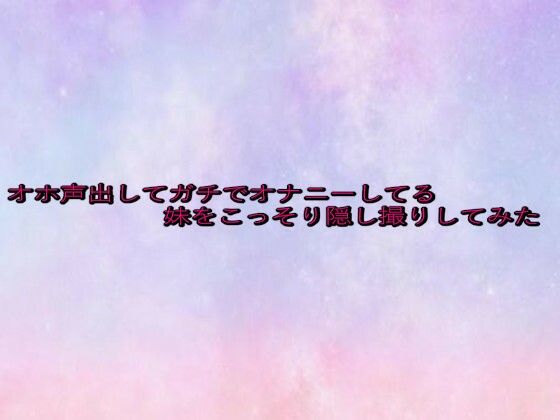 オホ声出してガチでオナニーしてる妹をこっそり隠し撮りしてみた(美少女パラダイス)