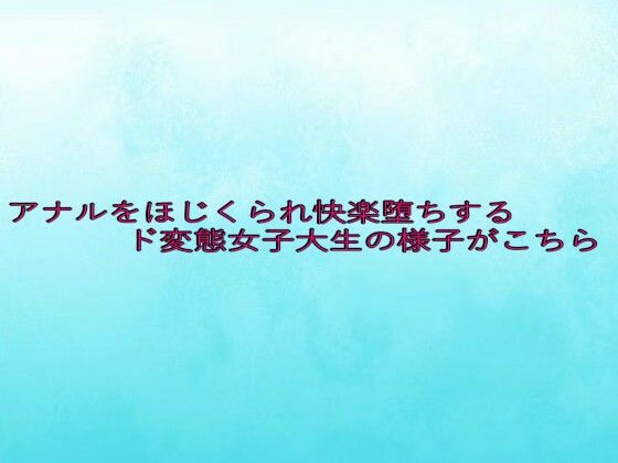 アナルをほじくられ快楽堕ちするド変態女子大生の様子がこちら