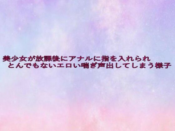 美少女が放課後にアナルに指を入れられとんでもないエロい喘ぎ声出してしまう様子