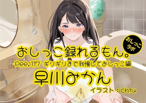 【おしっこ実演】Pee.117早川みかんのおしっこ録れるもん。〜ギリギリまで我慢しておしっこ編〜