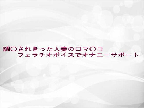 調〇されきった人妻の口マ〇コフェラチオボイスでオナニーサポート(淫らな実録ボイス)