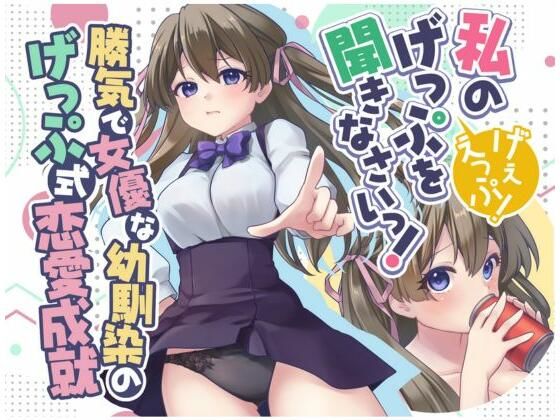 勝気で女優な幼馴染のげっぷ式恋愛成就〜私のげっぷを聞きなさいっ!げぇえっぷ!〜