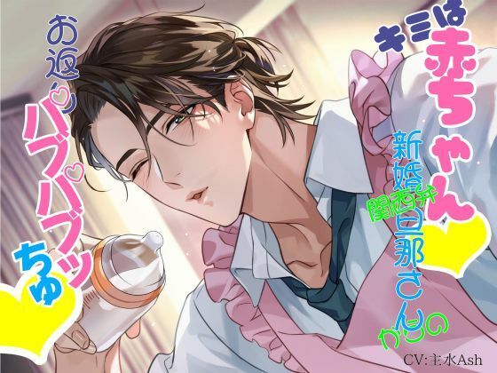 キミは赤ちゃん  関西弁新婚旦那さんからのお返しバブバブッちゅ  〜好きなだけ甘えてや〜