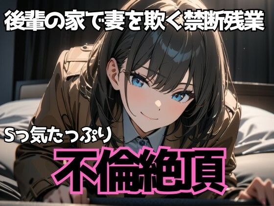 後輩の家で妻を欺く禁断残業〜Sっ気たっぷり不倫絶頂〜