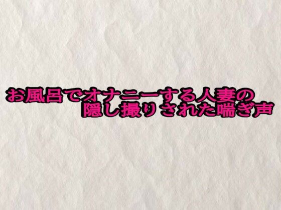 d_696773｜お風呂でオナニーする人妻の隠し撮りされた喘ぎ声【快楽クラブ】