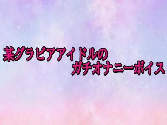 某グラビアアイドルのガチオナニーボイス【無料試聴】 29 某グラビアアイドルのガチオナニーボイス 画像1