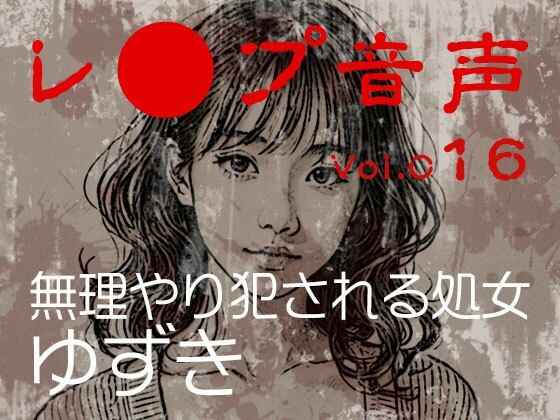 【レ◯プ音声】vol.016 無理やり犯●れる処女 ゆずき(tumugiko@novel)|FANZA同人