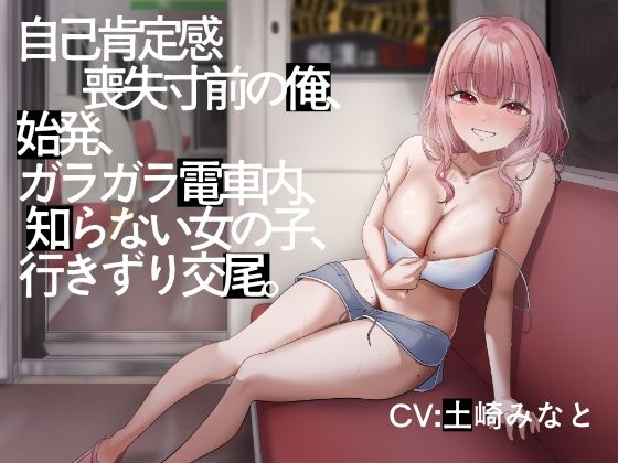 【無料エロ漫画】【電車内イチャイチャ疑似体験】自己肯定感喪失寸前の俺、始発、ガラガラ電車内、知らない女の子、行きずり交尾。【総再生時間3時間3分】(性癖孫の手研究室) d_703960