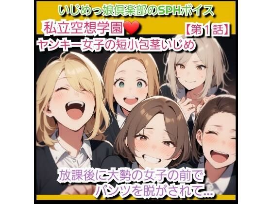 【無料エロ漫画】いじめっ娘クラブのSPHボイス 私立空想学園 ヤンキー女子の短小包茎ちんぽいじめ【第1話】 放課後に大勢の女子の前でパンツを脱がされて…(いじめっ娘倶楽部) d_707074