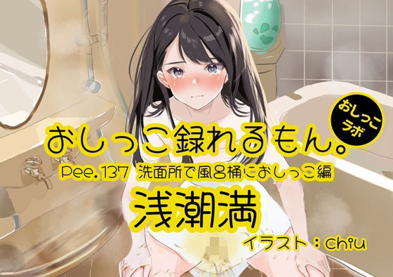 【おしっこ実演】Pee.137浅潮満のおしっこ録れるもん。〜洗面所で風呂桶におしっこ編〜