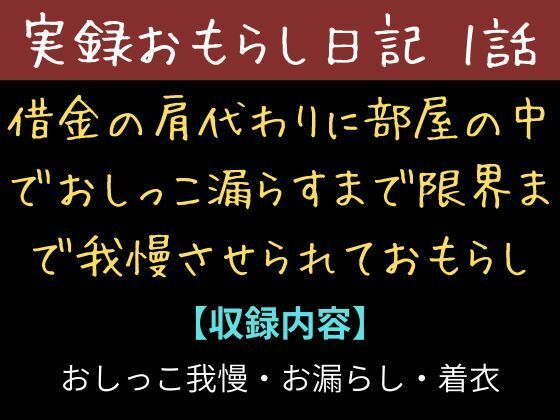 【実録お漏らし日記】借金の肩代わりに部屋の中て?おしっこ漏らすまて?限界まて?我慢させられておもらし【1話】 画像1