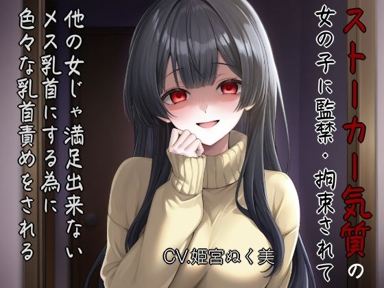 ストーカー気質の女の子に監禁・拘束されて他の女じゃ満足出来ないメス乳首にする為に色々な乳首攻めされる