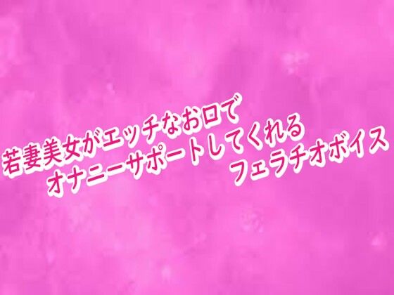 若妻美女がエッチなお口でオナニーサポートしてくれるフェラチオボイス
