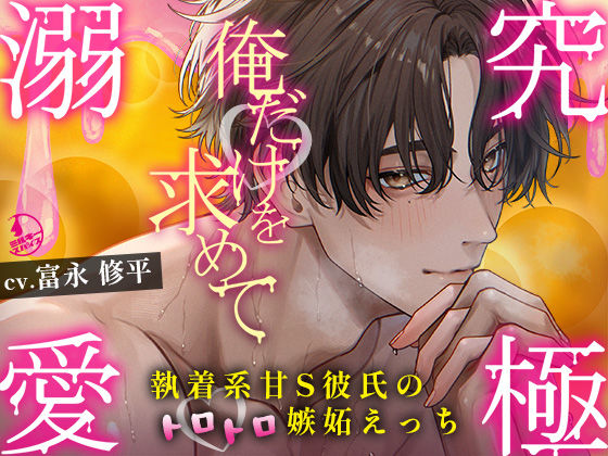【究極の溺愛】「俺だけを求めて」執着系甘S彼氏のトロトロ嫉妬えっち【底なしラブ（沼）】【hitomi】