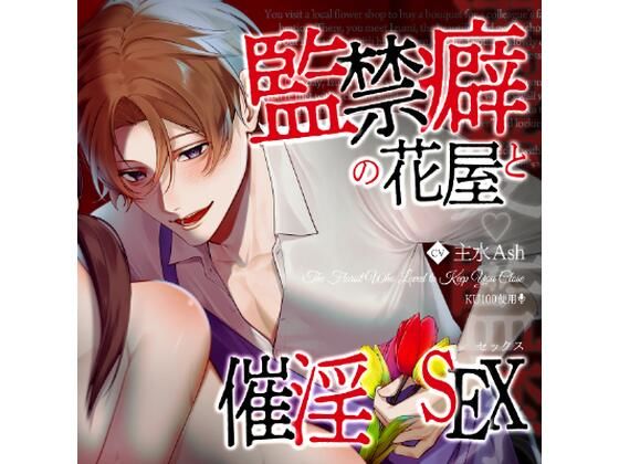 |【溺愛☆監禁】監禁癖の花屋と催淫セックス❤拘束【coincidence-ウラオモテ-】