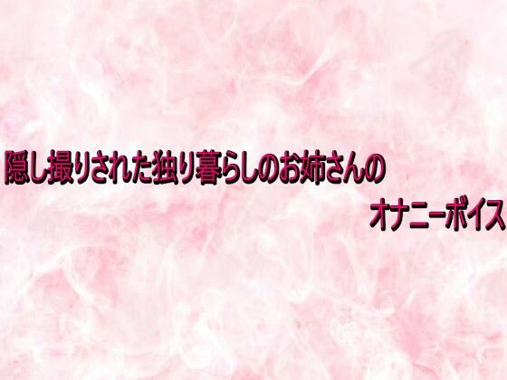 隠し撮りされた独り暮らしのお姉さんのオナニーボイス 画像1