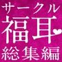 【大ボリューム5時間27分】サークル福耳【総集編】