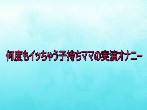 何度もイッちゃう子持ちママの実演オナニー 画像1
