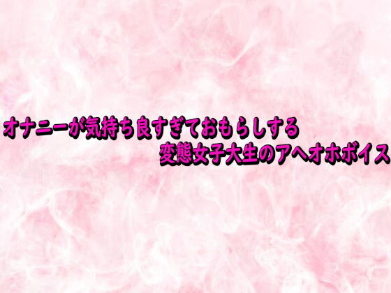 オナニーが気持ち良すぎておもらしする変態女子大生のアへオホボイス 画像1