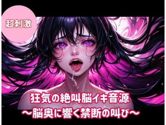 狂気の絶叫脳イキ音源〜脳奥に響く禁断の叫び〜