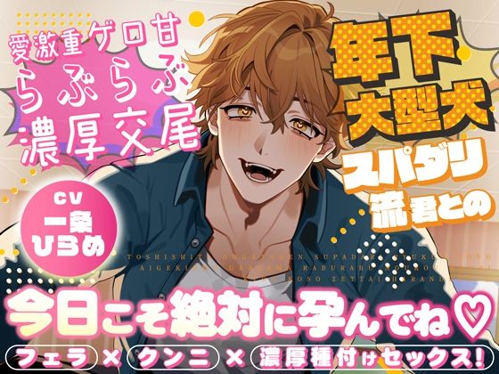 年下大型犬スパダリ流君との溺愛激重ゲロ甘らぶらぶ濃厚交尾〜今日こそ絶対に孕んでね〜