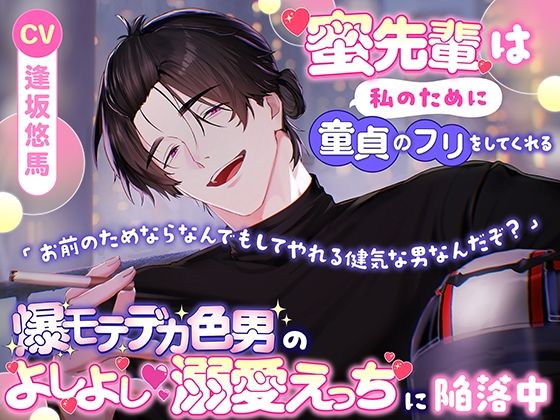 蜜先輩は私のために童貞のフリをしてくれる「お前のためならなんでもしてやれる健気な男なんだぞ?」爆モテデカ色男のよしよし溺愛えっちに陥落中