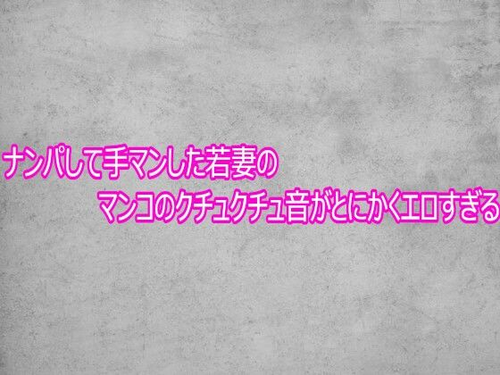 ナンパして手マンした若妻のマンコのクチュクチュ音がとにかくエロすぎる 画像1