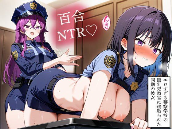 【NTR 百合】エロすぎる警察学校の巨乳鬼教官に寝取られた同期の彼女 【NTR 百合】エロすぎる警察学校の巨乳鬼教官に寝取られた同期の彼女