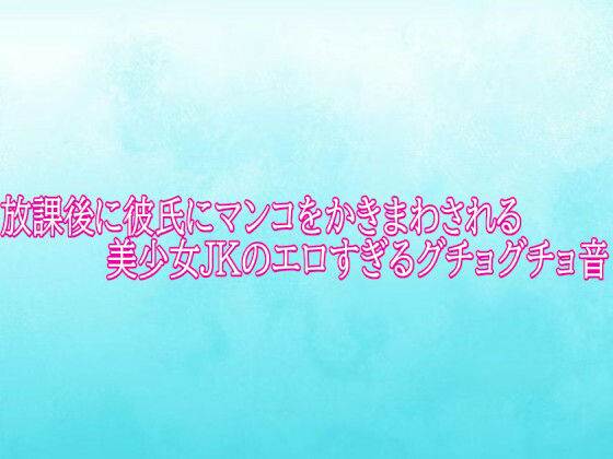 放課後に彼氏にマンコをかきまわされる美少女JKのエロすぎるグチョグチョ音(背徳の恥辱放送部)|FANZA同人