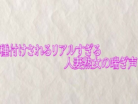 種付けされるリアルすぎる人妻熟女の喘ぎ声