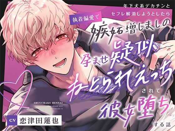【総尺約100分】年下犬系デカチンとセフレ解消しようとしたら執着偏愛で嫉妬増しましの孕ませ疑似ねとられえっちされて彼女堕ちする話｜d_796617