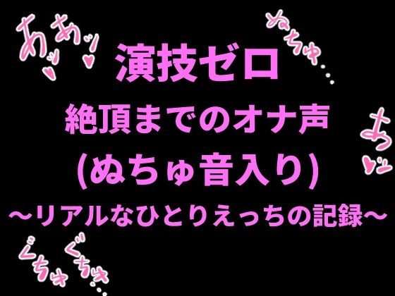 演技ゼロ、絶頂までのオナ声(ぬちゅ音入り)〜リアルなひとりえっちの記録〜 画像1