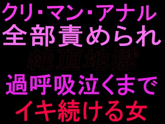 クリ・マン・アナル全部責められて絶頂地獄  過呼吸泣くまでイキ続ける女の表紙